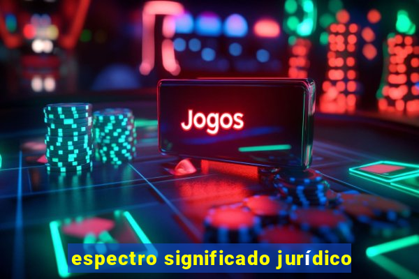 espectro significado jurídico