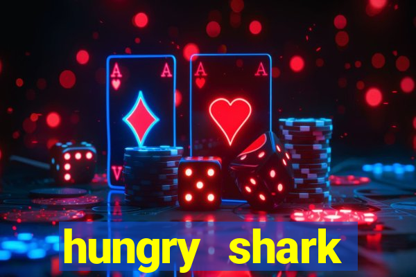 hungry shark evolution dinheiro infinito 2024