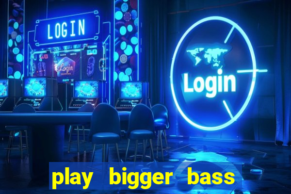 play bigger bass bonanza slots