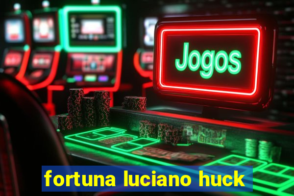 fortuna luciano huck