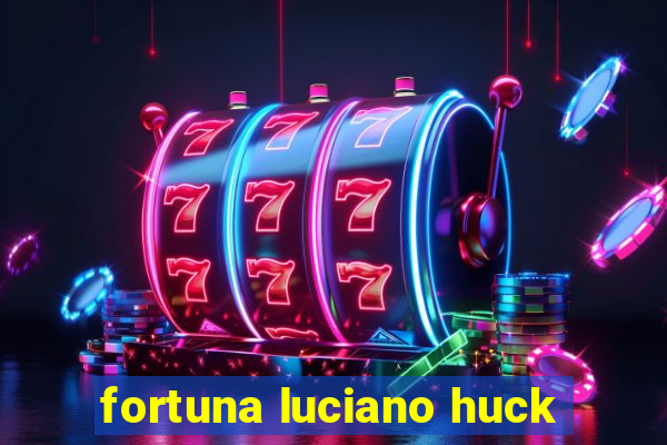 fortuna luciano huck