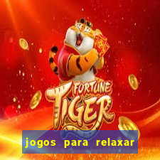 jogos para relaxar a mente