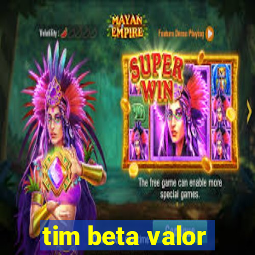 tim beta valor