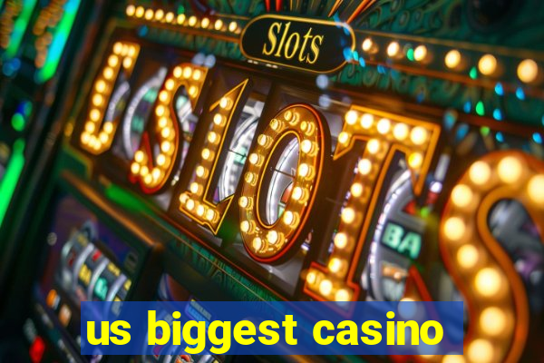 us biggest casino