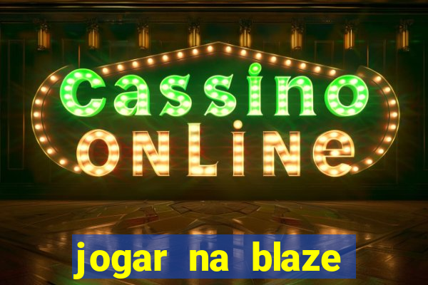 jogar na blaze vale a pena