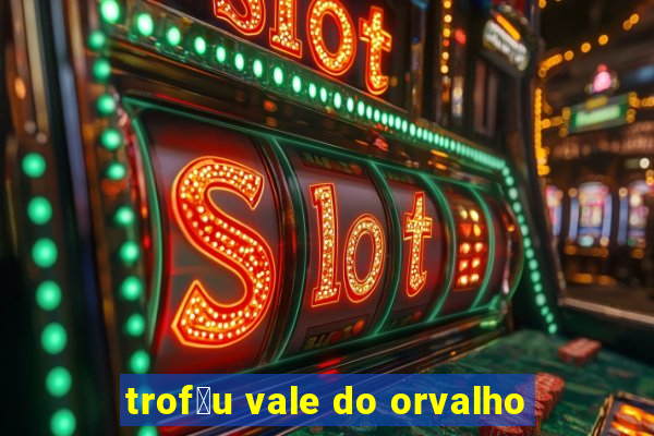 trof茅u vale do orvalho