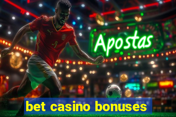 bet casino bonuses