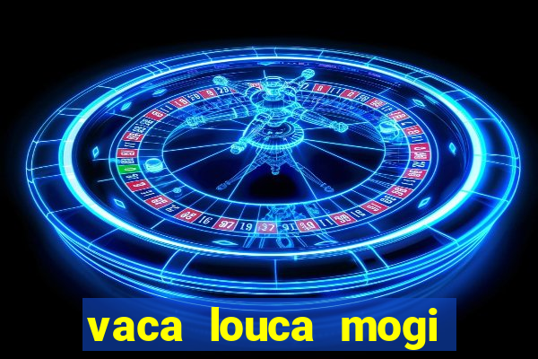 vaca louca mogi das cruzes