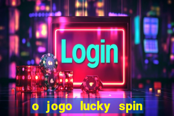 o jogo lucky spin paga mesmo