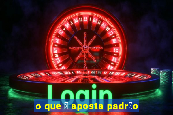 o que 茅 aposta padr茫o