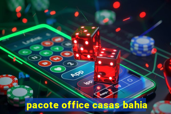 pacote office casas bahia