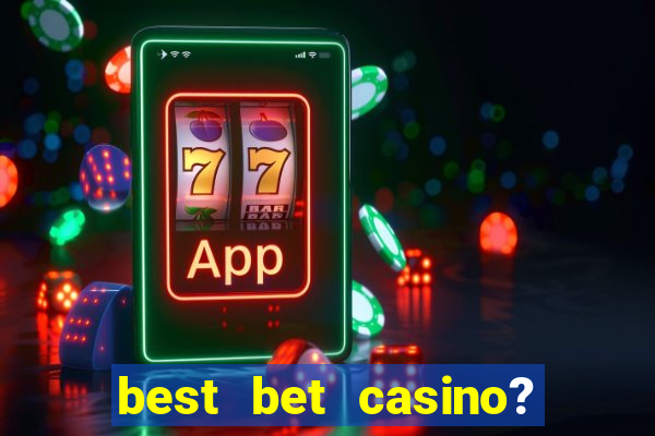 best bet casino? slot games