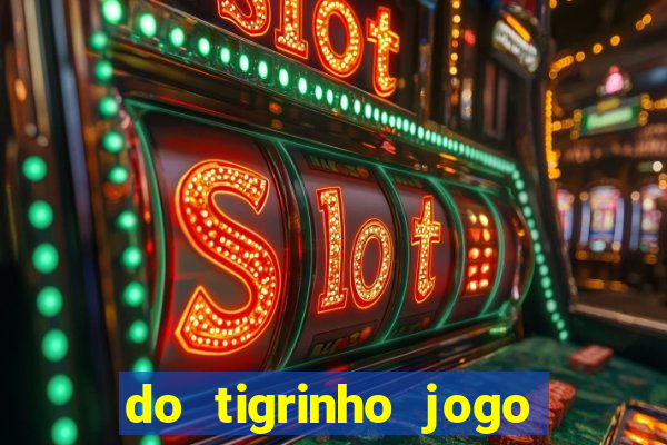 do tigrinho jogo do tigrinho