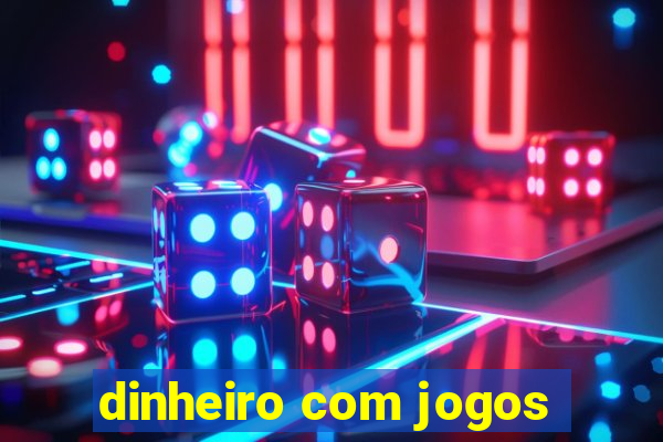 dinheiro com jogos