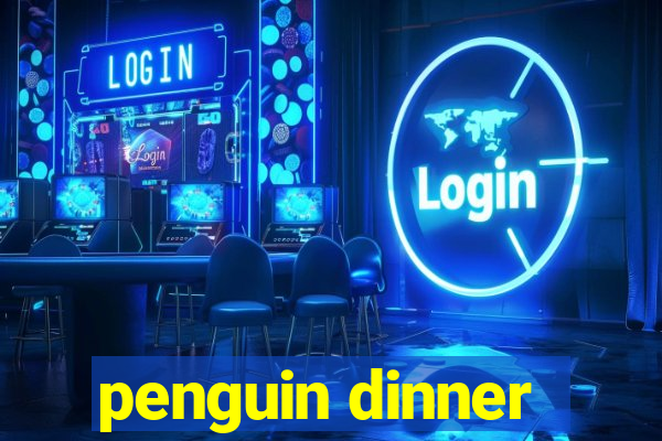 penguin dinner