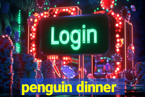 penguin dinner