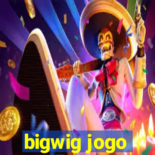 bigwig jogo