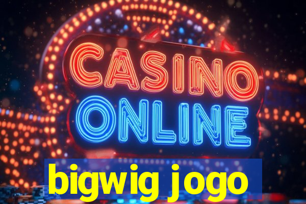 bigwig jogo