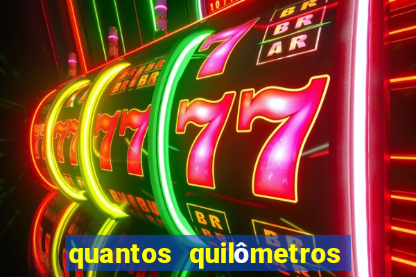 quantos quilômetros daqui em