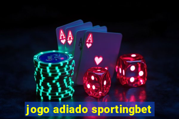 jogo adiado sportingbet