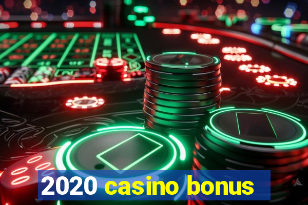 2020 casino bonus