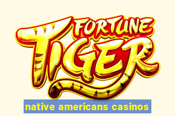 native americans casinos