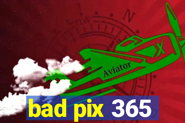 bad pix 365