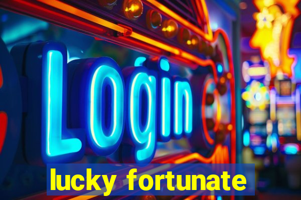 lucky fortunate