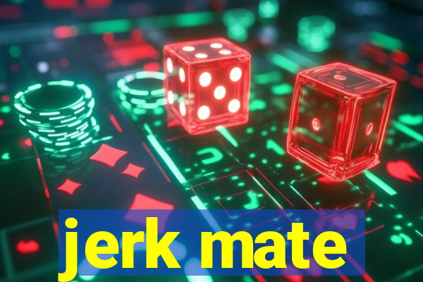 jerk mate