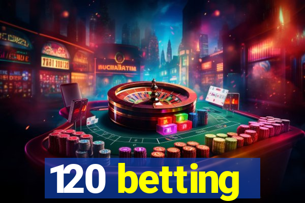 120 betting