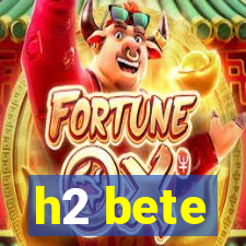 h2 bete