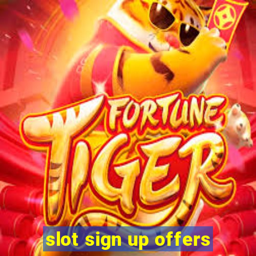 slot sign up offers