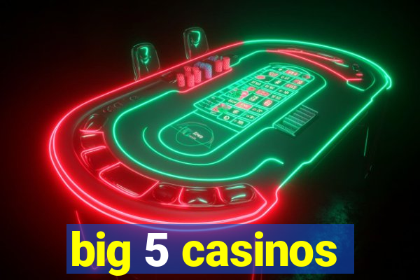 big 5 casinos