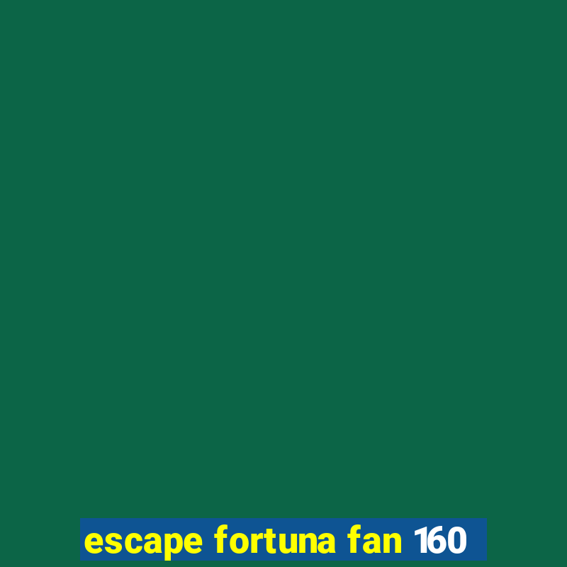 escape fortuna fan 160