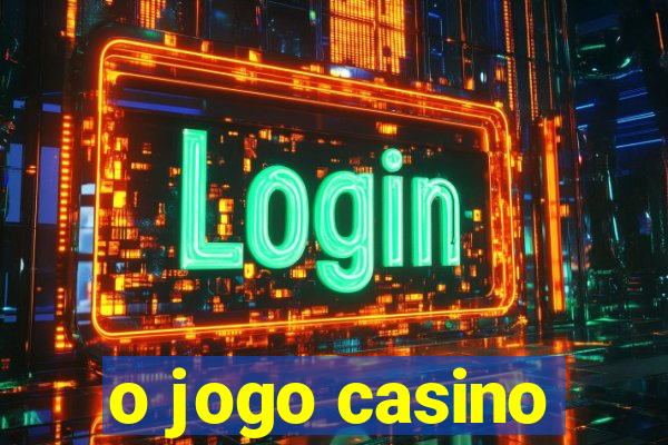 o jogo casino