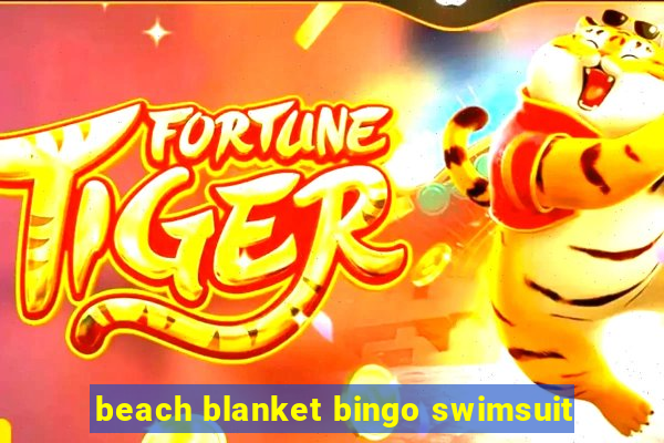 beach blanket bingo swimsuit