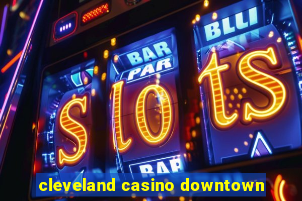 cleveland casino downtown