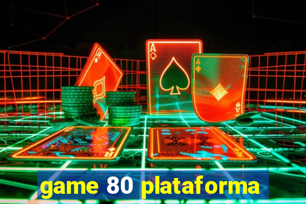 game 80 plataforma