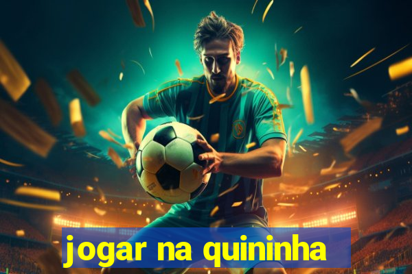 jogar na quininha