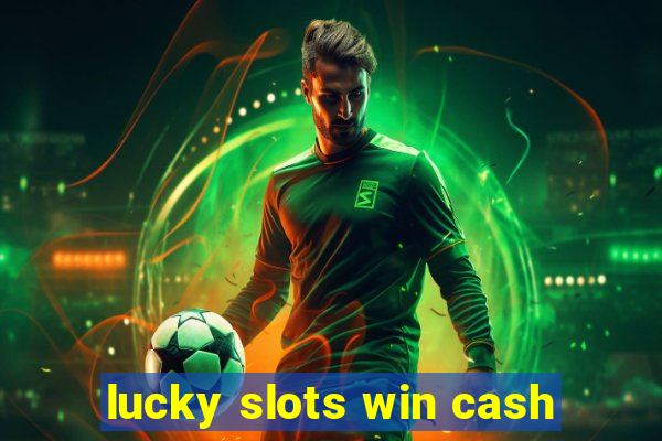 lucky slots win cash