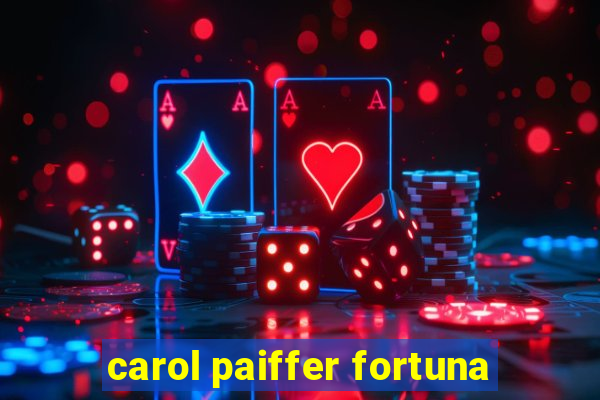 carol paiffer fortuna