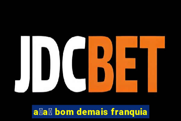 a莽a铆 bom demais franquia