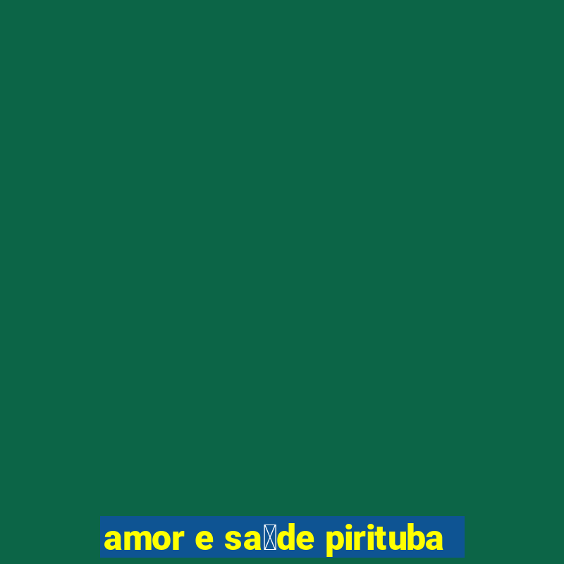 amor e sa煤de pirituba