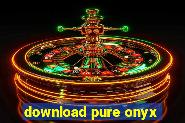 download pure onyx