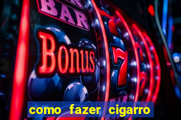 como fazer cigarro caseiro de papel