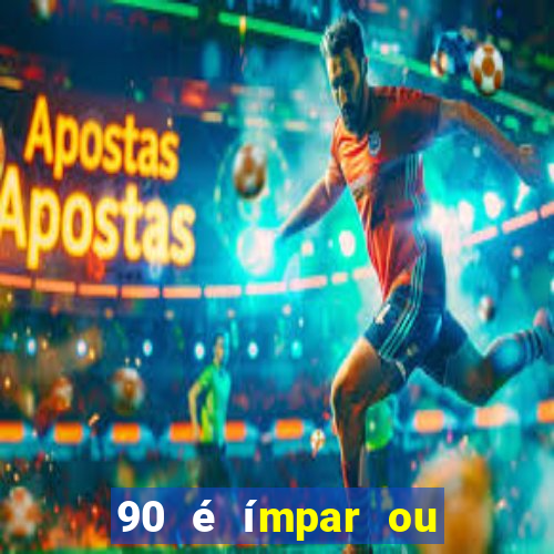 90 é ímpar ou é par