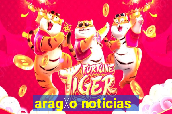 arag茫o noticias