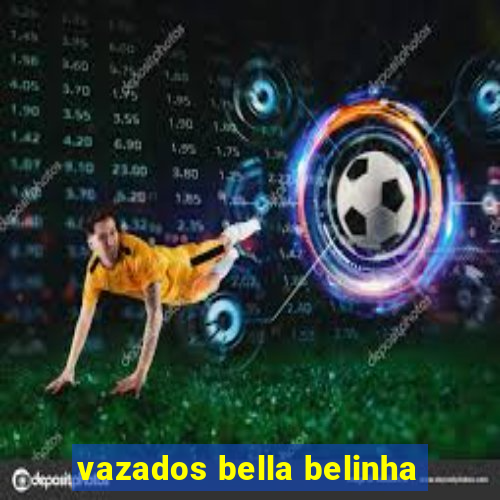 vazados bella belinha