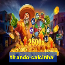 tirando calcinha