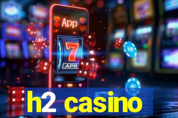 h2 casino